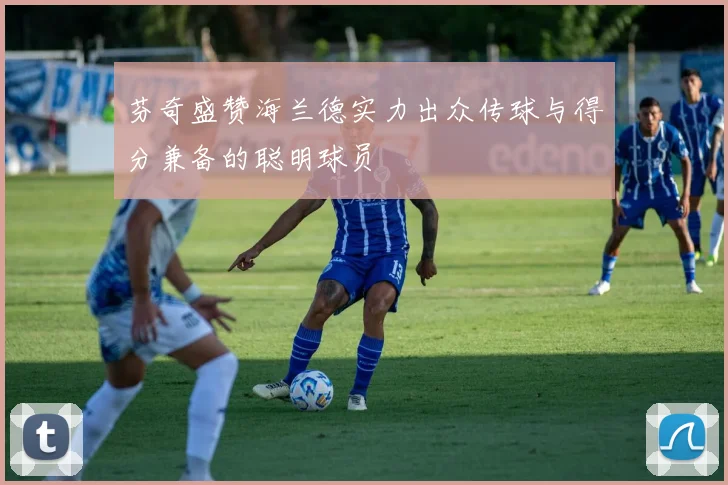 芬奇盛赞海兰德实力出众传球与得分兼备的聪明球员