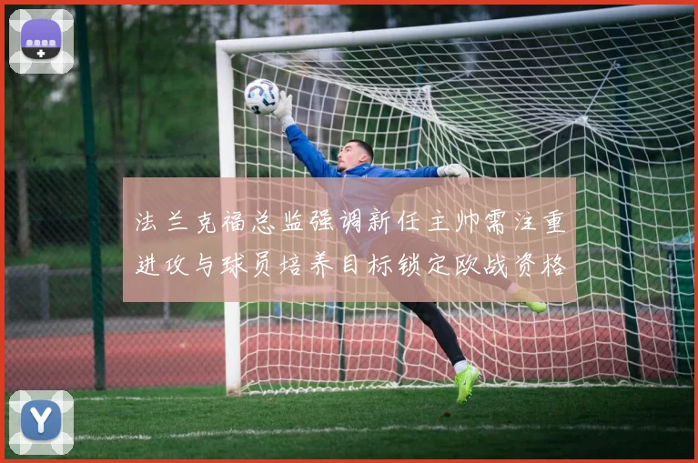 法兰克福总监强调新任主帅需注重进攻与球员培养目标锁定欧战资格
