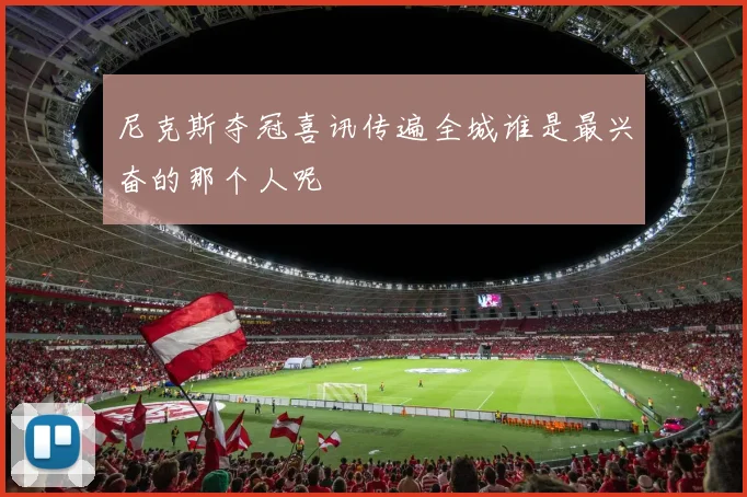 尼克斯夺冠喜讯传遍全城谁是最兴奋的那个人呢